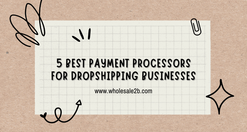 5 Best Payment Processors for Dropshipping Businesses